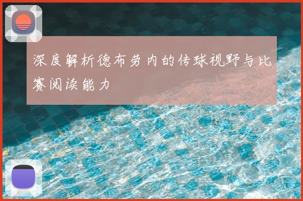 深度解析德布劳内的传球视野与比赛阅读能力
