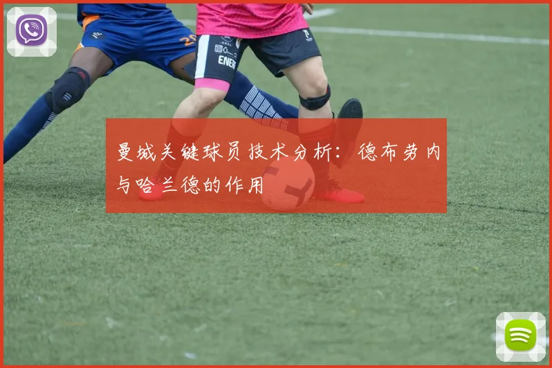 曼城关键球员技术分析：德布劳内与哈兰德的作用